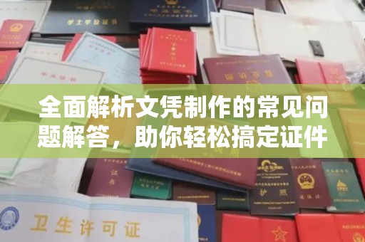 江宁全面解析文凭制作的常见问题解答，助你轻松搞定证件需求
